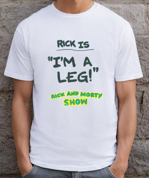 Rick Is Im A Leg Rick And Morty Show T-shirt thd