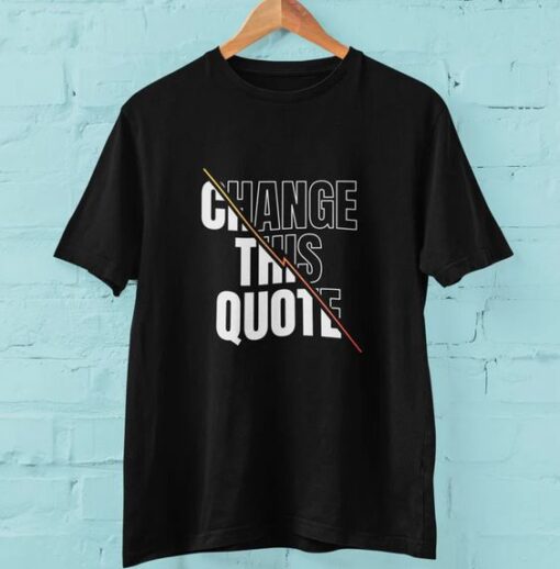 change this quotes t-shirt thd